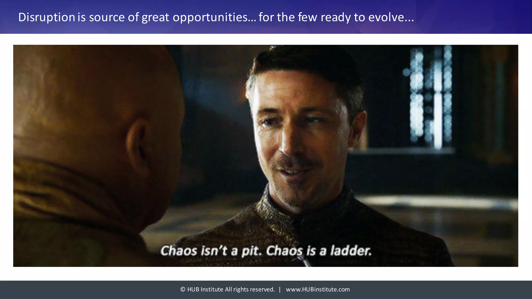 ©	HUB	Institute	All	rights	reserved.		|			www.HUBinstitute.com
Disruption	is	source	of	great	opportunities…	for	the	few	ready	to	evolve...
 