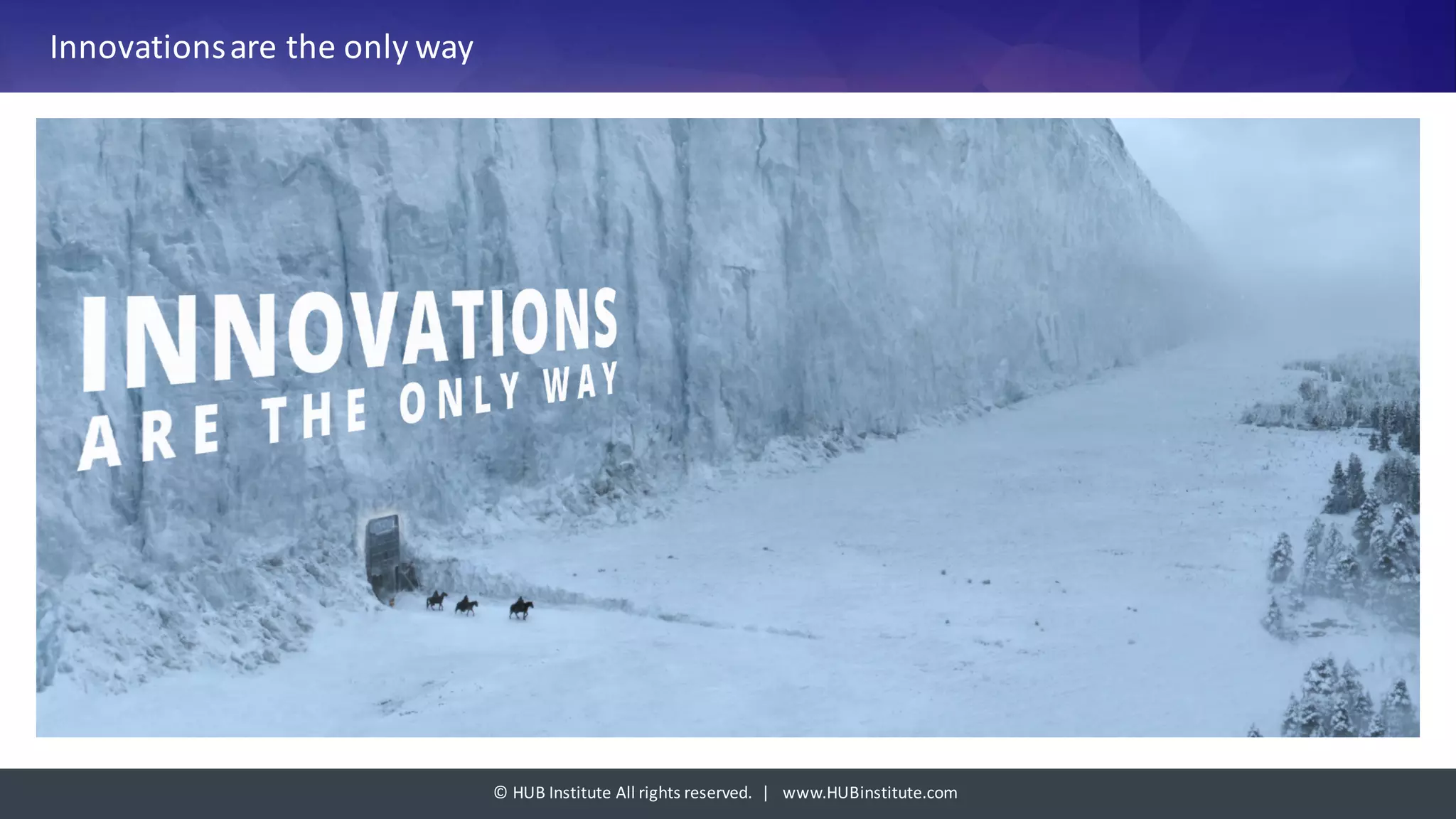 ©	HUB	Institute	All	rights	reserved.		|			www.HUBinstitute.com
Innovations	are	the	only	way
 