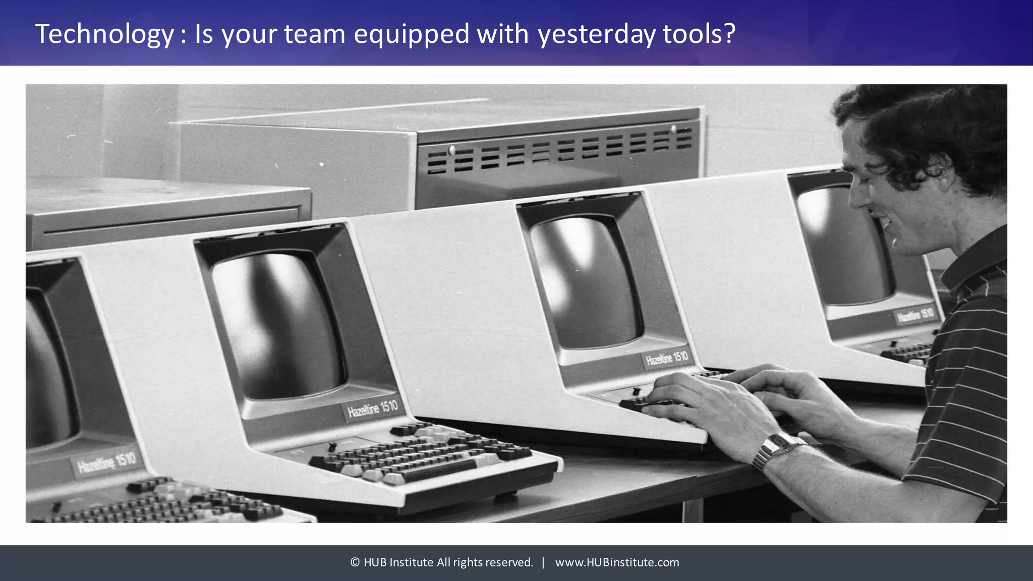 ©	HUB	Institute	All	rights	reserved.		|			www.HUBinstitute.com
Technology	:	Is	your	team	equipped	with	yesterday	tools?
 