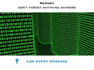 Memory
don’t forget anything anymore




    Log every message
 