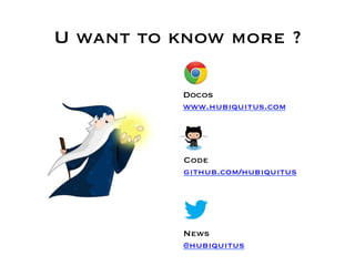 U want to know more ?


               Docos
               www.hubiquitus.com




               Code
               github.com/hubiquitus




               News
               @hubiquitus
 