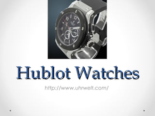 Hublot WatchesHublot Watches
http://www.uhrwelt.com/
 