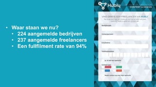 • Waar staan we nu?
• 224 aangemelde bedrijven
• 237 aangemelde freelancers
• Een fullfilment rate van 94%
 