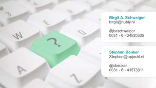 Birgit A. Schwaiger
birgit@hubly.nl
@baschwaiger
0031 - 6 - 24820305
Stephen Beuker
Stephen@opjacht.nl
@sbeuker
0031 - 6 - 41573011
 