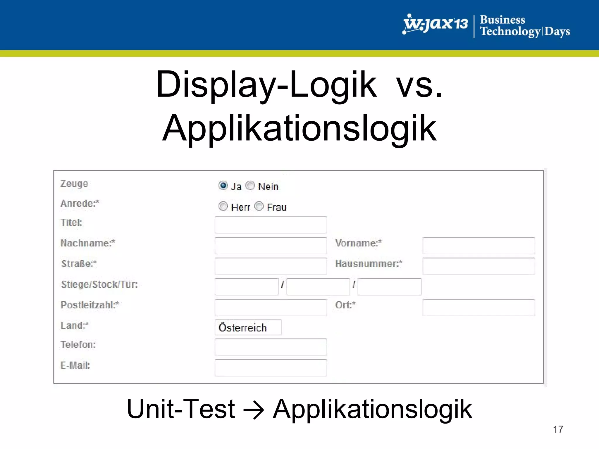 Display-Logik vs.
Applikationslogik

Unit-Test → Applikationslogik
17

 