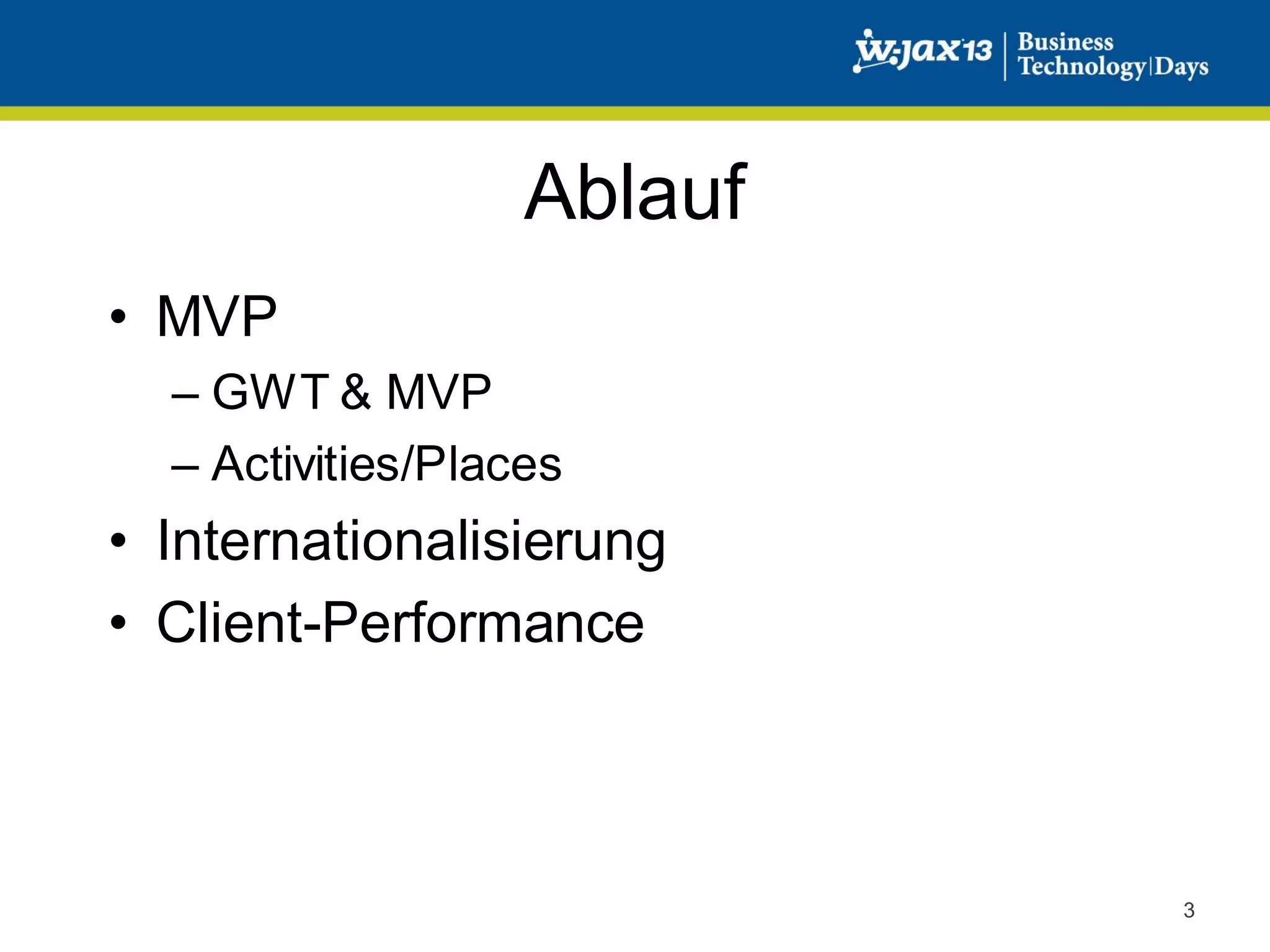 Ablauf
• MVP
– GWT & MVP
– Activities/Places

• Internationalisierung
• Client-Performance

3

 