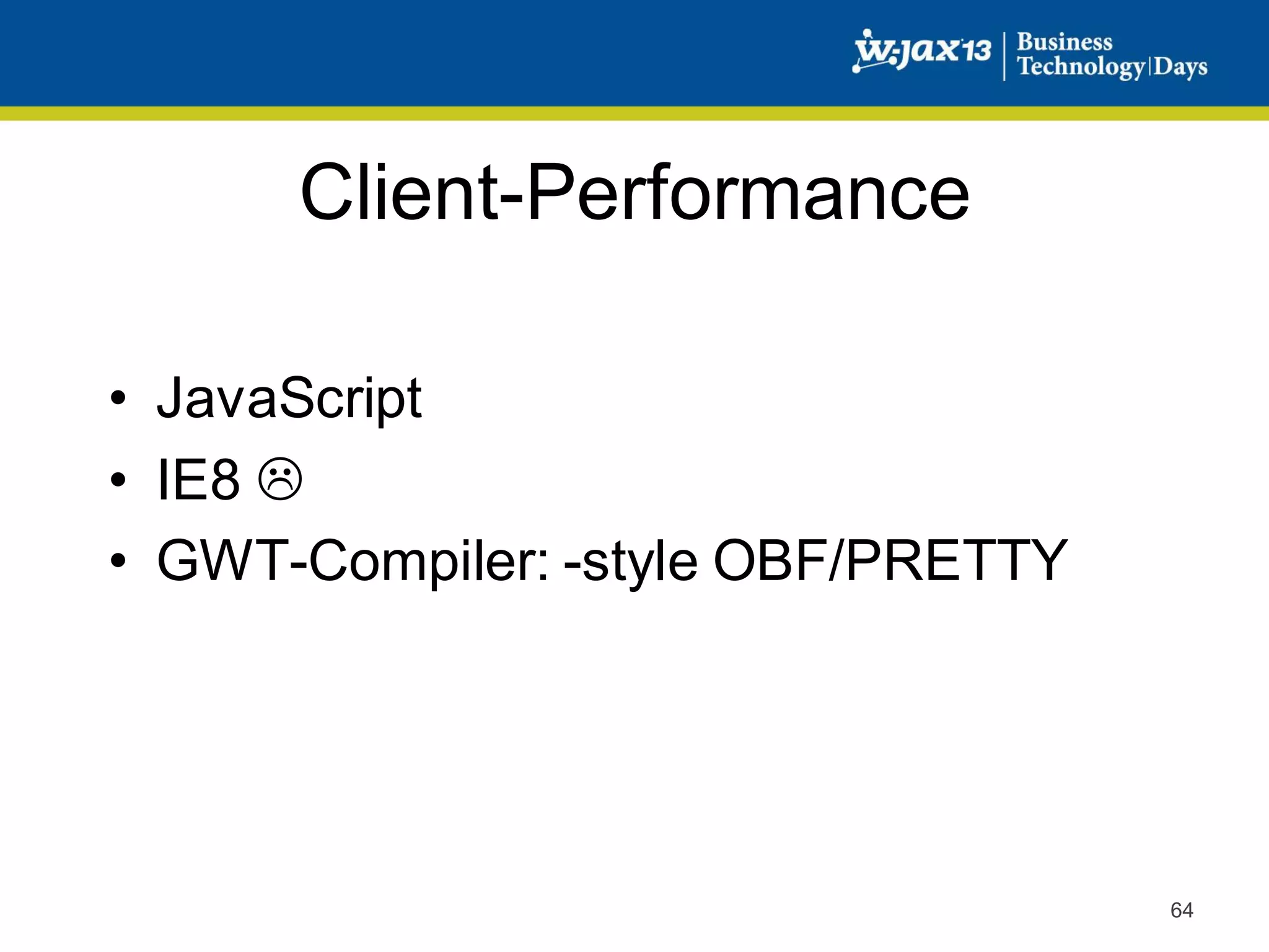 Client-Performance
• JavaScript
• IE8 
• GWT-Compiler: -style OBF/PRETTY

64

 