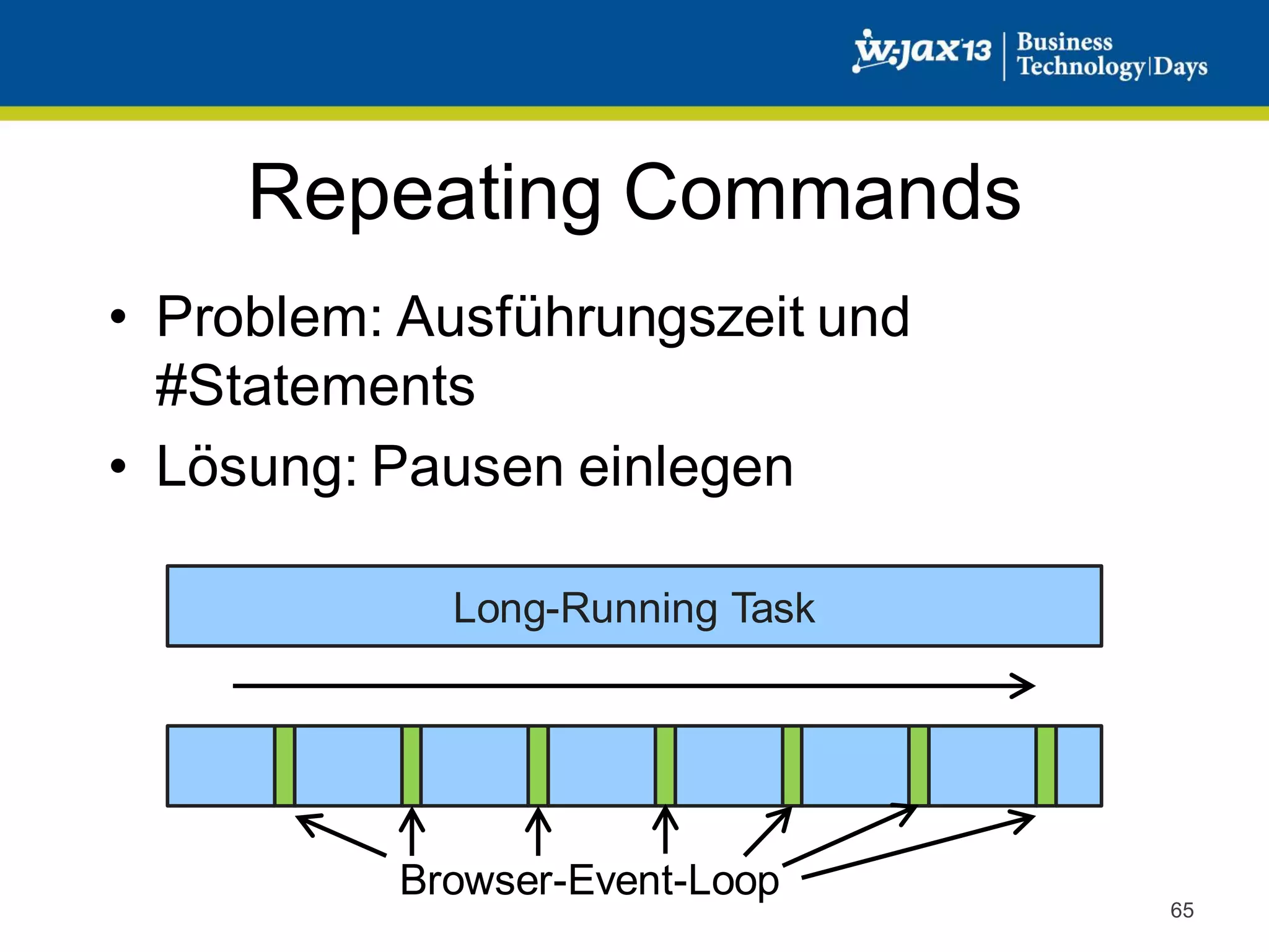 Repeating Commands
• Problem: Ausführungszeit und
#Statements
• Lösung: Pausen einlegen
Long-Running Task

Browser-Event-Loop

65

 
