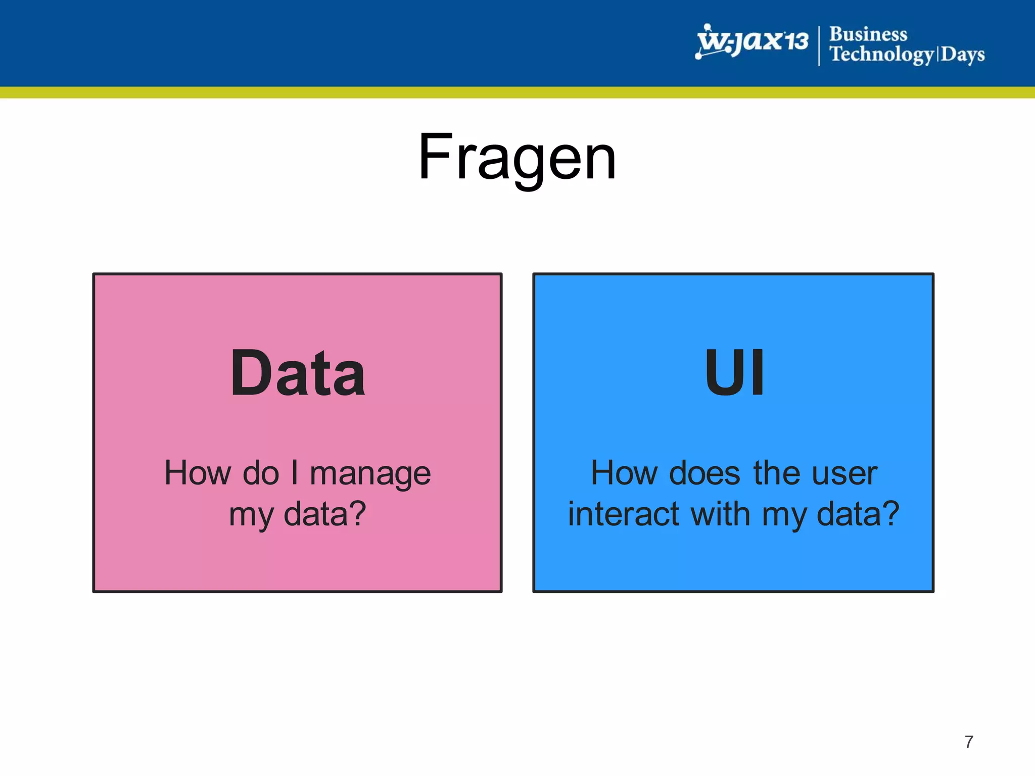 Fragen
Data

UI

How do I manage
my data?

How does the user
interact with my data?

7

 