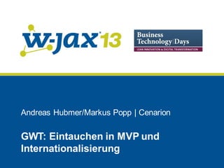 Andreas Hubmer/Markus Popp | Cenarion

GWT: Eintauchen in MVP und
Internationalisierung

 