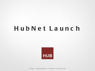 HubNe t La unc h




   HUB Islington   | islington.hosts@the-hub.net | 020 7841 8900 | 5 Torrens Street EC1V 1NQ
 