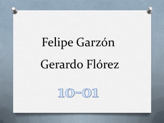Felipe Garzón
Gerardo Flórez
 