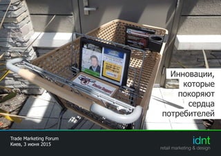 retail marketing & design
Trade Marketing Forum
Киев, 3 июня 2015
Инновации,
которые
покоряют
сердца
потребителей
 
