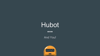 Hubot
And You!
 
