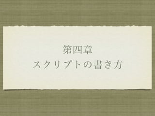 第四章
スクリプトの書き方
 