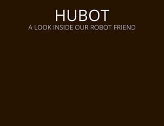 HUBOT
A LOOK INSIDE OUR ROBOT FRIEND
 