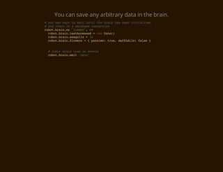 You can save any arbitrary data in the brain.
#yumywn t wi utltebanhsbe iiilzd
  o a at o at ni h ri a en ntaie
#adteei adtbs cneto
  n hr s  aaae oncin
rbtbano 'odd,-
oo.ri.n lae' >
 rbtbanlsAcse =nwDt(
  oo.ri.atcesd    e ae)
 rbtbansaul =1
  oo.ri.egls   2
 rbtbanfoes={pnis tu,dfois fle}
  oo.ri.lwr     ase: re afdl: as


 #hbtbanrn o eet
   uo ri us n vns
 rbtbanei 'ae
  oo.ri.mt sv'
 