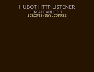 HUBOT HTTP LISTENER
   CREATE AND EDIT
  SRPSSYCFE
   CIT/A.OFE
 