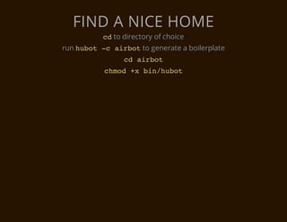 FIND A NICE HOME
          c to directory of choice
           d
run h b t - a r o to generate a boilerplate
     uo c ibt
                c aro
                 d ibt
           cmd+ bnhbt
            ho x i/uo
 