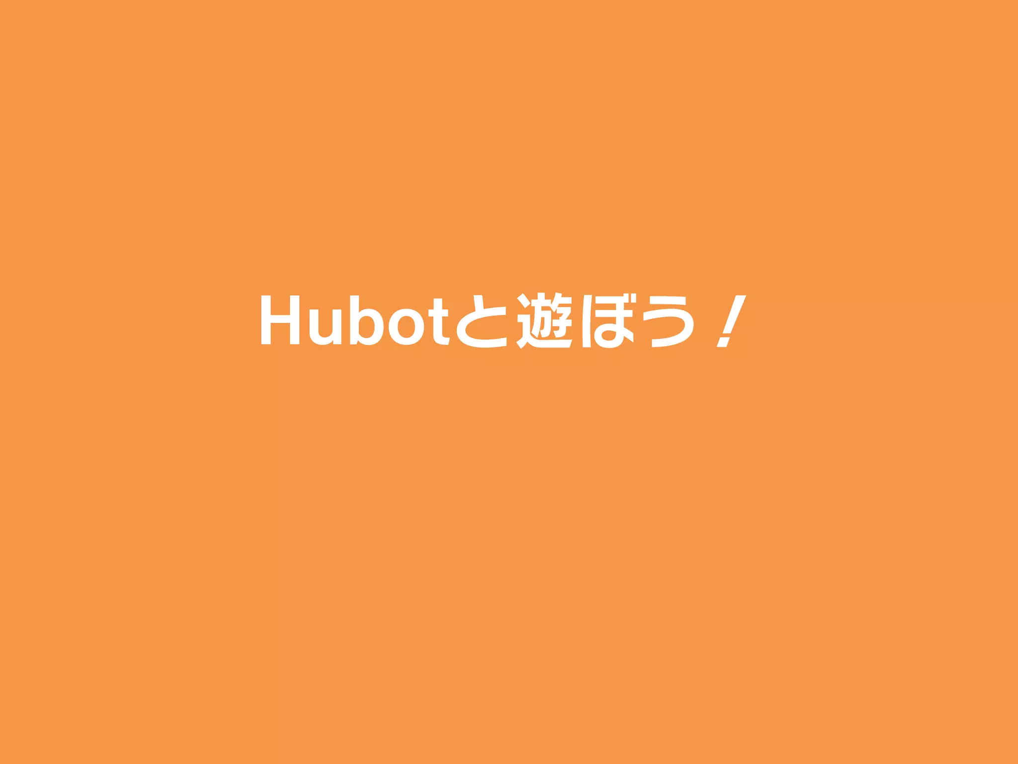 Hubotと遊ぼう！
 