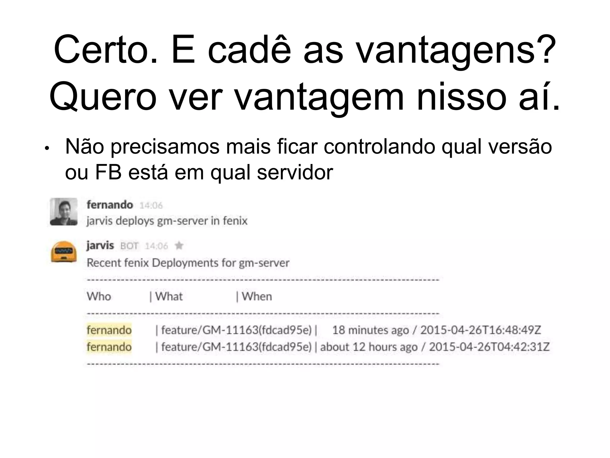 Certo. E cadê as vantagens?
Quero ver vantagem nisso aí.
• Não precisamos mais ficar controlando qual versão
ou FB está em qual servidor
 