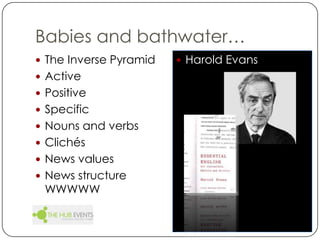 Harold EvansBabies and bathwater…The Inverse PyramidActivePositiveSpecificNouns and verbsClichésNews valuesNews structure WWWWW