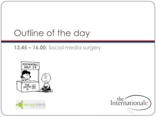 Outline of the day13.45 – 16.00: Social media surgery