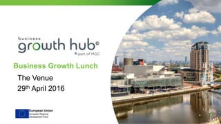 Business Growth Lunch
The Venue
29th April 2016
 