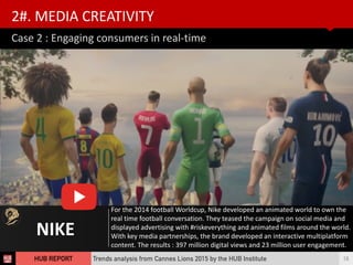 Case	
  2	
  :	
  Engaging	
  consumers	
  in	
  real-­‐time
2#.	
  MEDIA	
  CREATIVITY
16
NIKE
For	
  the	
  2014	
  foot...