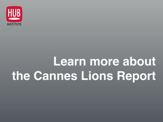  
Learn more about 
the Cannes Lions Report
 