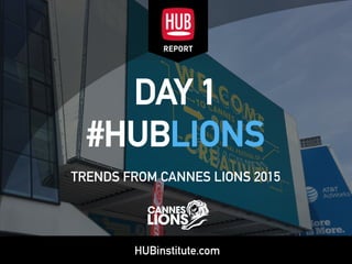 HUBinstitute.com
CHAPTER 1 
#HUBLIONS
TRENDS FROM CANNES LIONS 2015
 