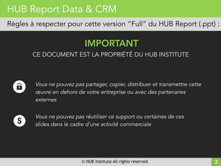© HUB Institute All rights reserved 2
HUB Report Data & CRM
Conditions d’utilisation
IMPORTANT
Vous ne pouvez pas partager...