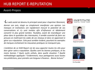 HUB REPORT E-REPUTATION
Avant-Propos
www.HUBinstitute.com 2
Emmanuel VIVIER
Co-Founder
Vincent PUREN
Head of Content
“Le w...