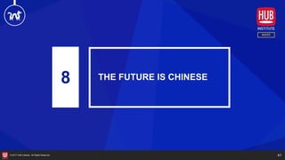41© 2017 HUB Institute. All Rights Reserved.
8 THE FUTURE IS CHINESE
 