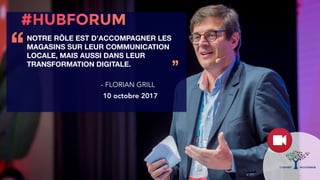 NOTRE RÔLE EST D’ACCOMPAGNER LES
MAGASINS SUR LEUR COMMUNICATION
LOCALE, MAIS AUSSI DANS LEUR
TRANSFORMATION DIGITALE.
‘‘
’’
- FLORIAN GRILL
10 octobre 2017
 