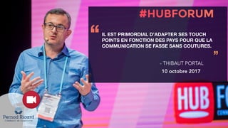 IL EST PRIMORDIAL D’ADAPTER SES TOUCH
POINTS EN FONCTION DES PAYS POUR QUE LA
COMMUNICATION SE FASSE SANS COUTURES.
‘‘
- THIBAUT PORTAL
10 octobre 2017
’’
 