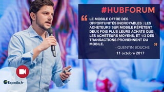 LE MOBILE OFFRE DES
OPPORTUNITÉS INCROYABLES : LES
ACHETEURS SUR MOBILE RÉPÈTENT
DEUX FOIS PLUS LEURS ACHATS QUE
LES ACHETEURS MOYENS, ET 1/3 DES
TRANSACTIONS PROVIENNENT DU
MOBILE.
‘‘
’’- QUENTIN BOUCHE
11 octobre 2017
 