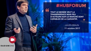 TOUT LE MONDE VEUT LA
TRANSPARENCE MAIS PEU
D’ACTEURS SUR LE MARCHÉ SONT
CAPABLES DE LA GARANTIR.
‘‘
’’
- JULIEN BRAUN
11 octobre 2017
 