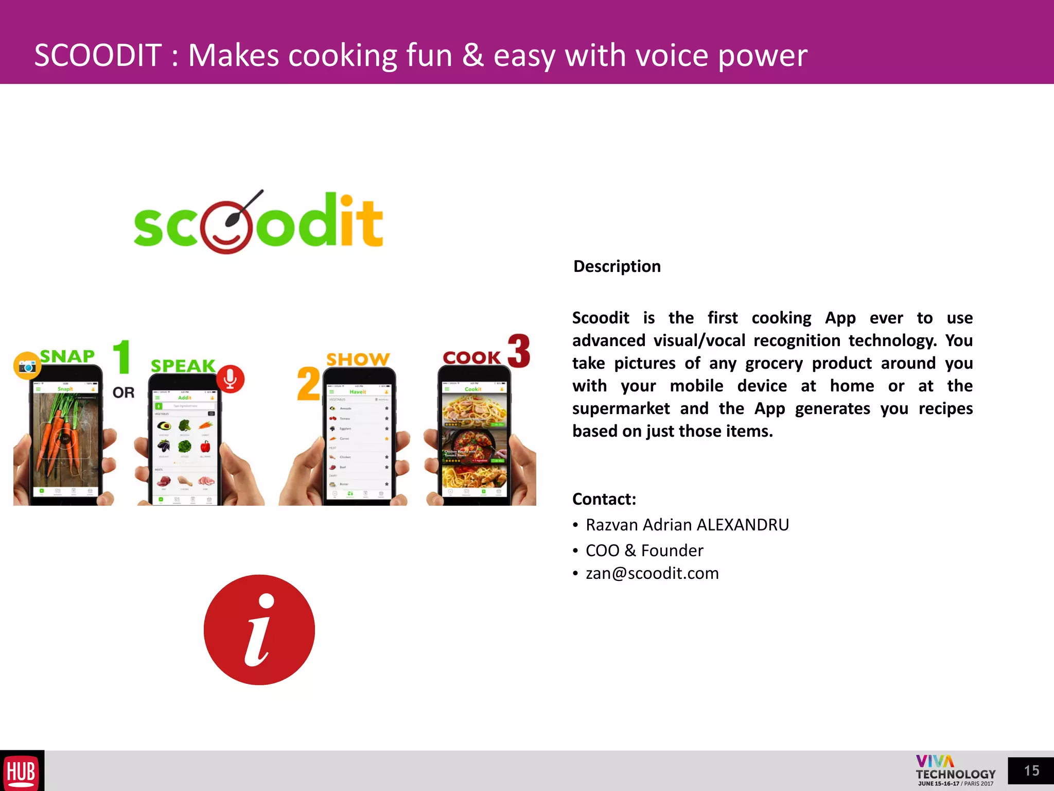 15
One of our favorite startup by lab
Target2Sell is the leading French company in 1to1 Predictive
Merchandising Solutions launched in September 2012 by two
experts in E-commerce: François Ziserman and Adrien
Coutarel. The company has more than 150 customers such as
Auchan Retail France, Sephora, Micromania, BUT, Minelli,
Camaïeu, Catimini, Princess Tam Tam, Lapeyre, RAJA,
Manutan, Monoprix... and is now international (Spain, Italy,
Russia, Benelux, Switzerland).
 