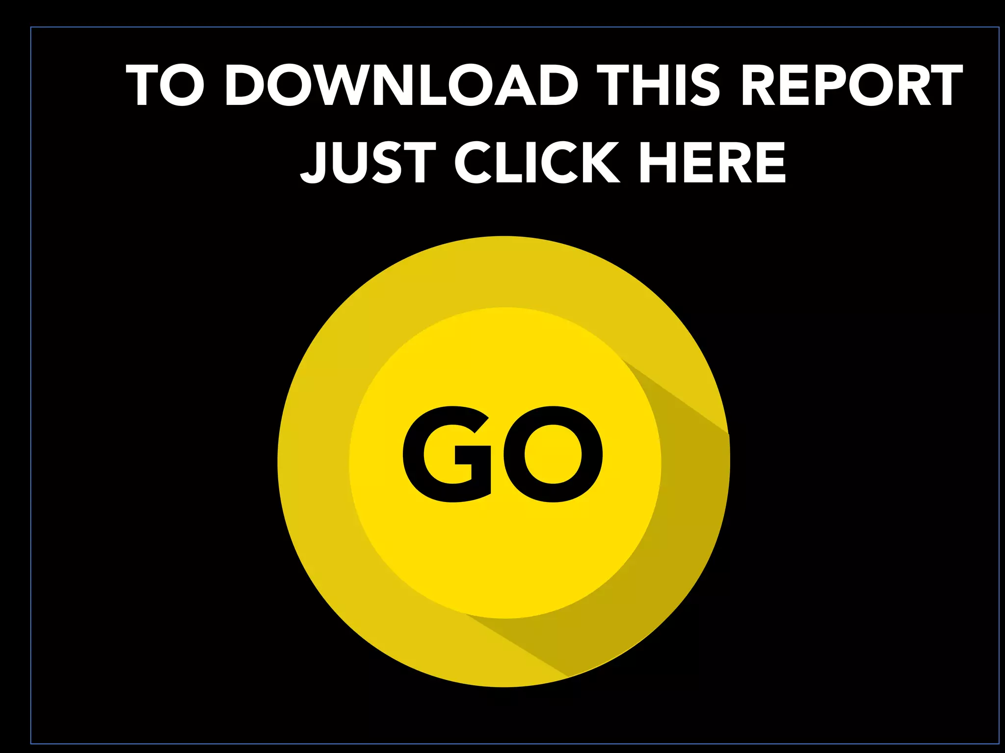 GO
TO DOWNLOAD THIS REPORT
JUST CLICK HERE
 