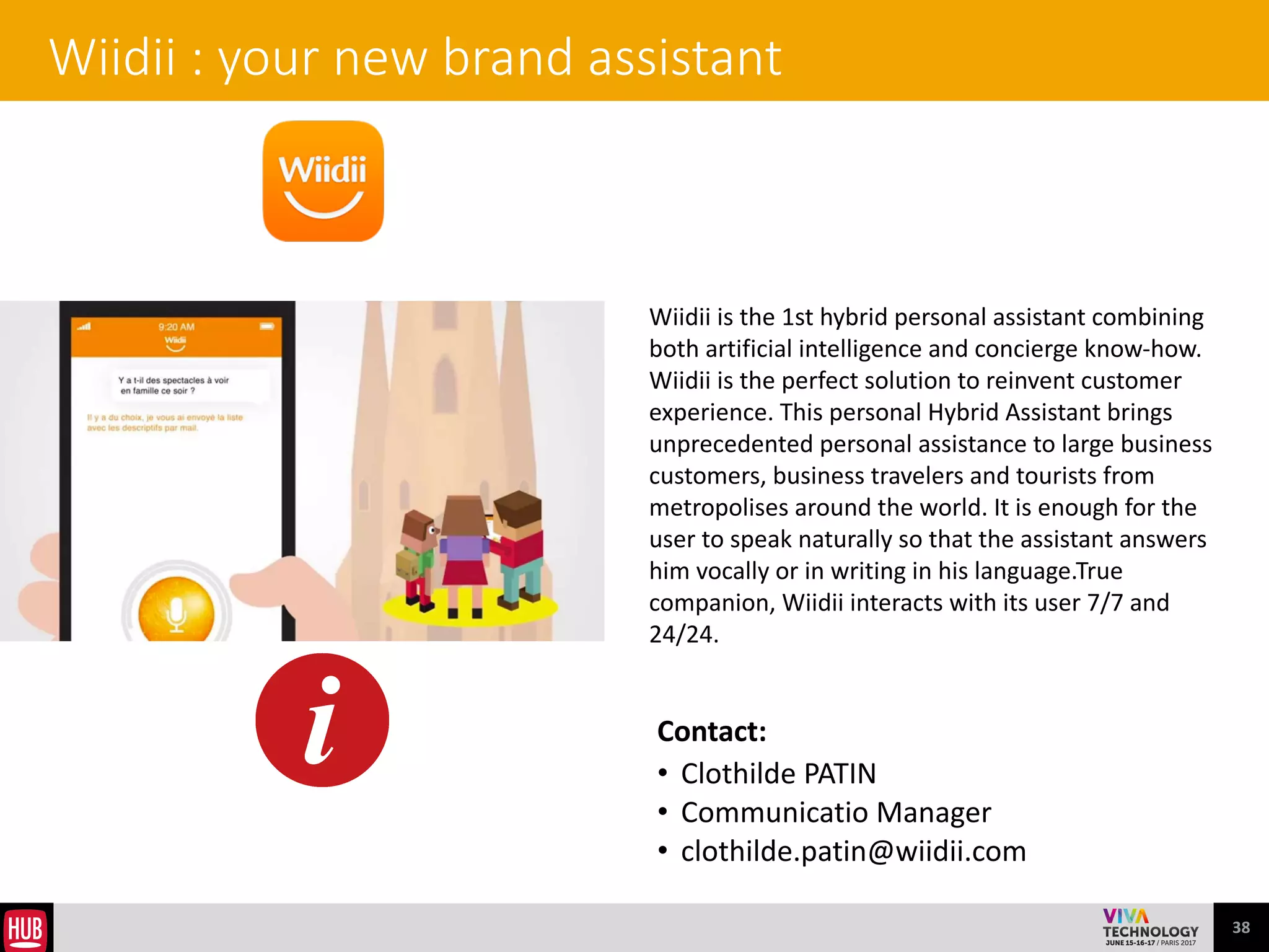 38
HEASE ROBOTICS : world-first robot kiosk dedicated to public places
 
Heasy	
  is	
  the	
  first	
  robot	
  tailored	
  for	
  the	
  retail	
  
industry.	
  Heasy	
  is	
  at	
  your	
  service,	
  designed	
  to	
  
always	
  have	
  an	
  answer	
  to	
  your	
  questions.	
  It	
  
is	
   best	
   at	
   delivering	
   autonomously	
  
information	
   and	
   messages.	
   It	
   can	
   detect	
   a	
  
person,	
   reach	
   her	
   and	
   engage	
   in	
   an	
  
interaction	
  for	
  an	
  ever	
  richer	
  experience.	
  
Contact:	
  	
  
• Max	
  VALLET	
  
• CEO	
  &	
  Co-­‐Founder	
  	
  
• max@heaserobotics.com	
  
 
