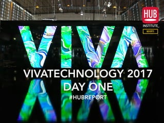 VIVATECHNOLOGY 2017
DAY ONE
#HUBREPORT
 