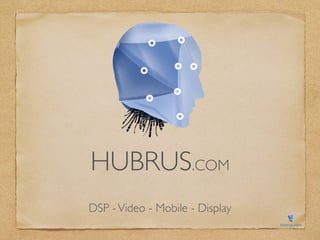 HUBRUS.COM
DSP -Video - Mobile - Display
hubrus.com
 