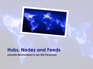 Hubs, Nodes and Feeds Lennarth Bernhardsson & Jan-Erik Perneman 