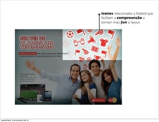 ícones relacionados a futebol que
facilitam a compreensão e
tornam mais fun o layout
quarta-feira, 5 de fevereiro de 14
 