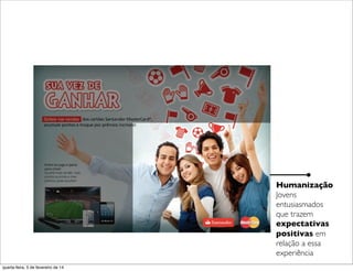 Humanização
Jovens
entusiasmados
que trazem
expectativas
positivas em
relação a essa
experiência
quarta-feira, 5 de fevereiro de 14
 