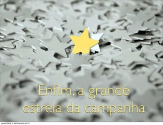 Enﬁm, a grande
estrela da campanha
quarta-feira, 5 de fevereiro de 14
 