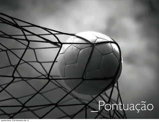 _Pontuação
quarta-feira, 5 de fevereiro de 14
 