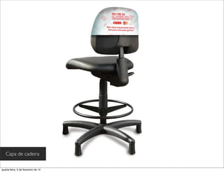 Capa de cadeira
quarta-feira, 5 de fevereiro de 14
 