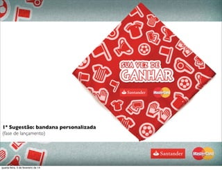 $.
1ª Sugestão: bandana personalizada
(fase de lançamento)
quarta-feira, 5 de fevereiro de 14
 